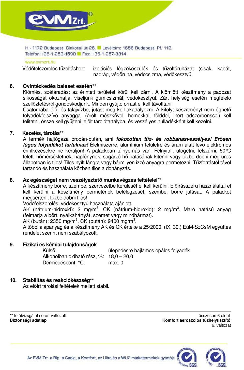 Zárt helyiség esetén megfelelı szellıztetésrıl gondoskodjunk. Minden gyújtóforrást el kell távolítani. Csatornába élı- és talajvízbe, jutást meg kell akadályozni.