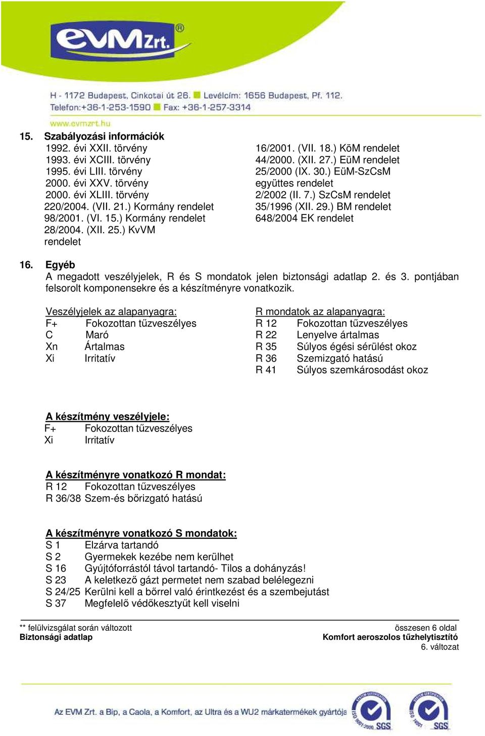 ) SzCsM rendelet 35/1996 (XII. 29.) BM rendelet 648/2004 EK rendelet 16. Egyéb A megadott veszélyjelek, R és S mondatok jelen biztonsági adatlap 2. és 3.