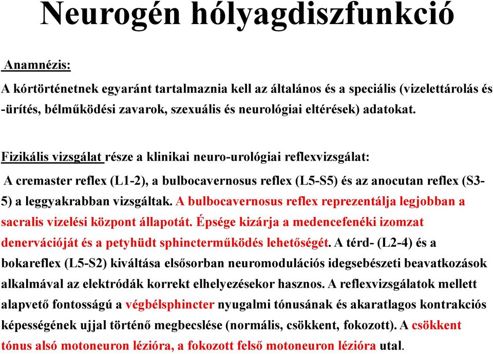 A bulbocavernosus reflex reprezentálja legjobban a sacralis vizelési központ állapotát. Épsége kizárja a medencefenéki izomzat denervációját és a petyhüdt sphincterműködés lehetőségét.