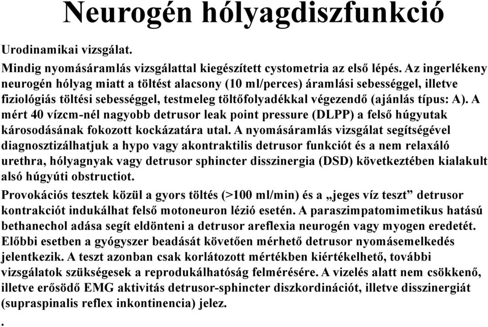 A mért 40 vízcm-nél nagyobb detrusor leak point pressure (DLPP) a felső húgyutak károsodásának fokozott kockázatára utal.