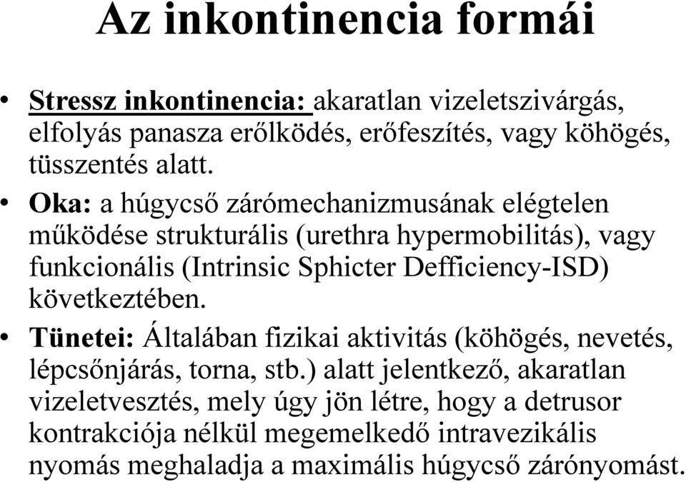 Oka: a húgycső zárómechanizmusának elégtelen működése strukturális (urethra hypermobilitás), vagy funkcionális (Intrinsic Sphicter