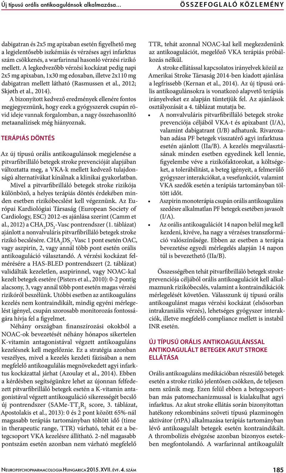 rizikó mellett. A legkedvezőbb vérzési kockázat pedig napi 2x5 mg apixaban, 1x30 mg edoxaban, illetve 2x110 mg dabigatran mellett látható (Rasmussen et al., 2012; Skjøth et al., 2014).