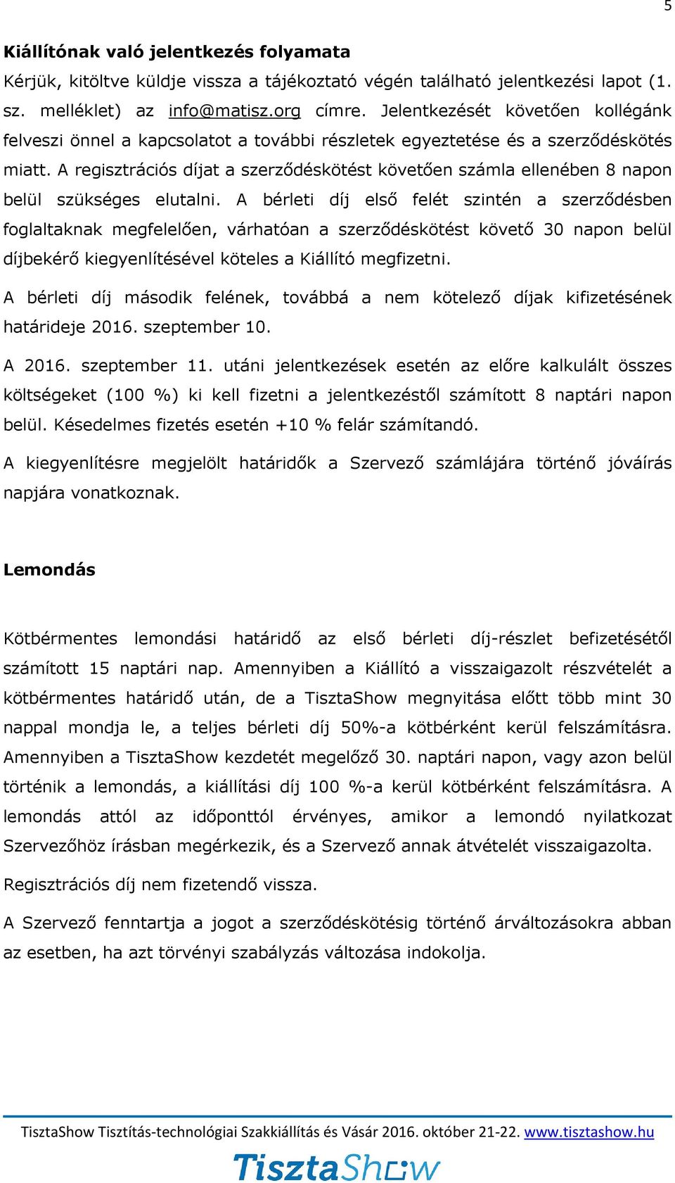 A regisztrációs díjat a szerződéskötést követően számla ellenében 8 napon belül szükséges elutalni.