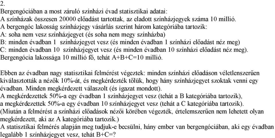 színházi előadást néz meg) C: minden évadban 10 színházjegyet vesz (és minden évadban 10 színházi előadást néz meg). Bergengócia lakossága 10 millió fő, tehát A+B+C=10 millió.