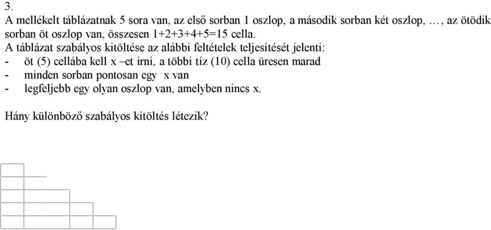 A táblázat szabályos kitöltése az alábbi feltételek teljesítését jelenti: - öt (5) cellába kell x et írni,