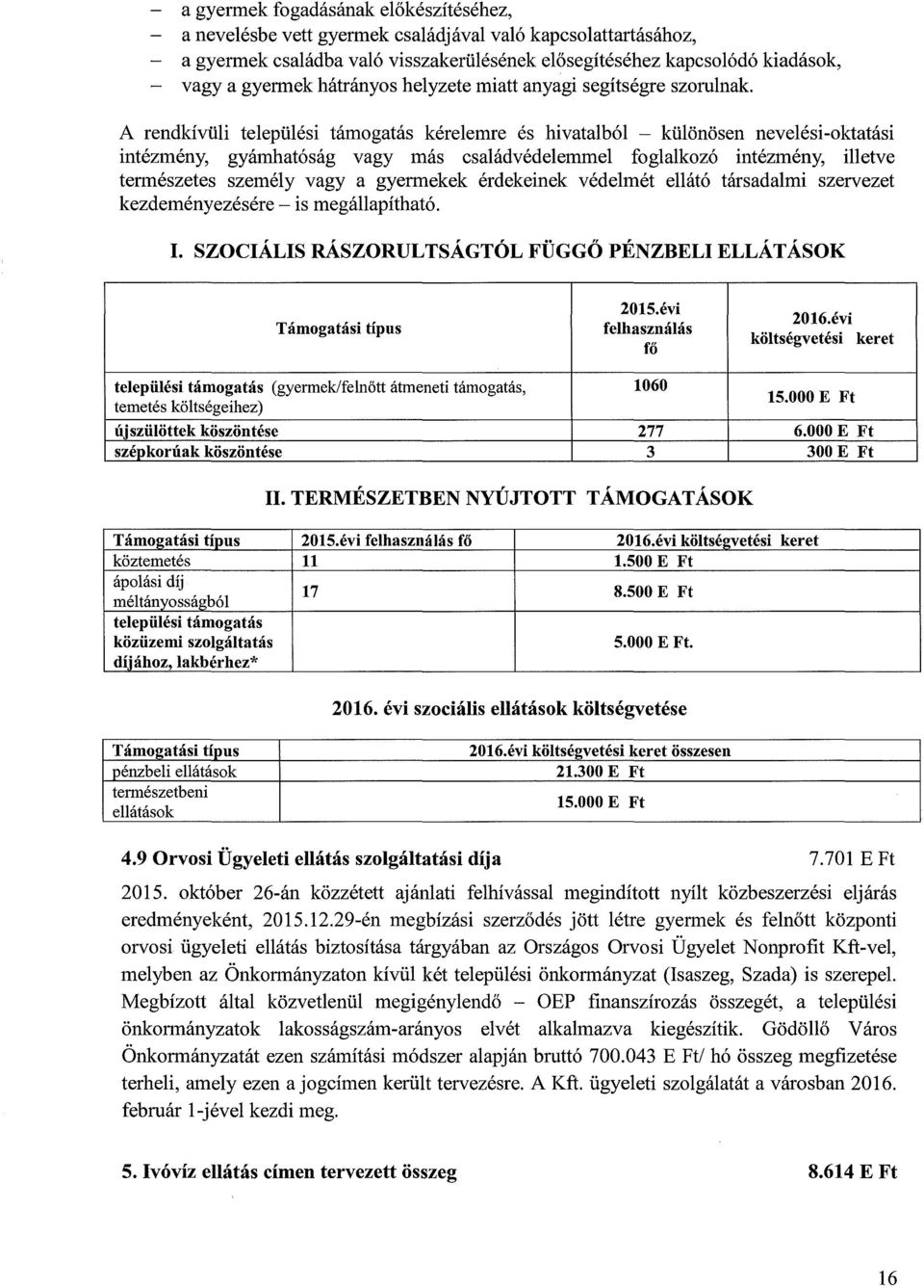 A rendkívüli települési támogatás kérelemre és hivatalból - különösen nevelési-oktatási intézmény, gyámhatóság vagy más családvédelemmel foglalkozó intézmény, illetve természetes személy vagy a