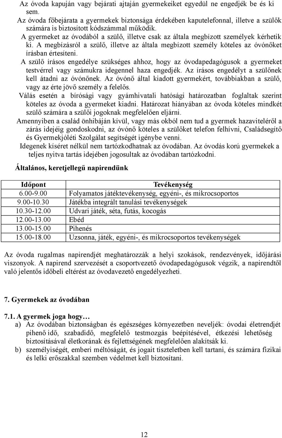 A gyermeket az óvodából a szülő, illetve csak az általa megbízott személyek kérhetik ki. A megbízásról a szülő, illetve az általa megbízott személy köteles az óvónőket írásban értesíteni.