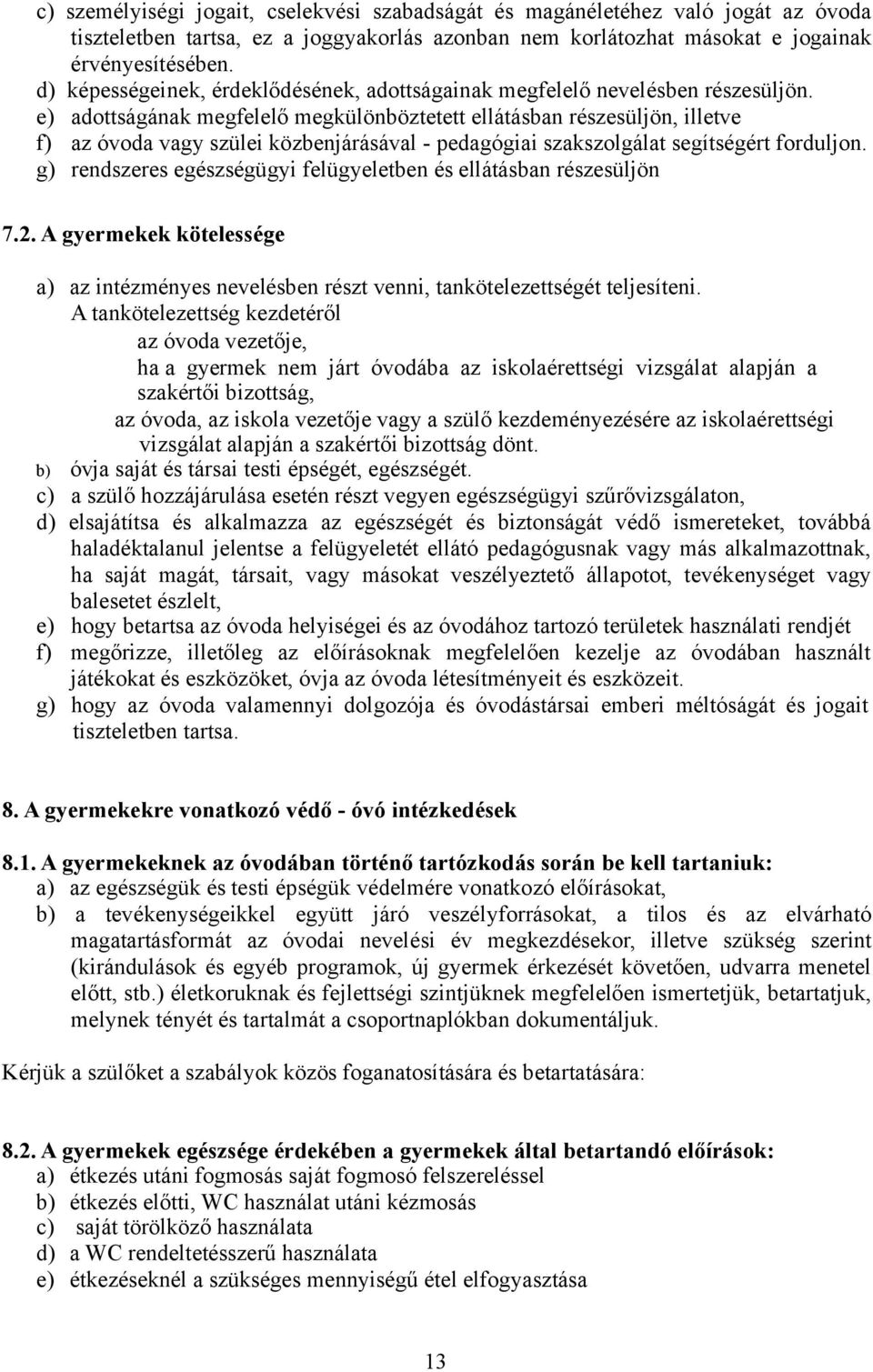 e) adottságának megfelelő megkülönböztetett ellátásban részesüljön, illetve f) az óvoda vagy szülei közbenjárásával - pedagógiai szakszolgálat segítségért forduljon.