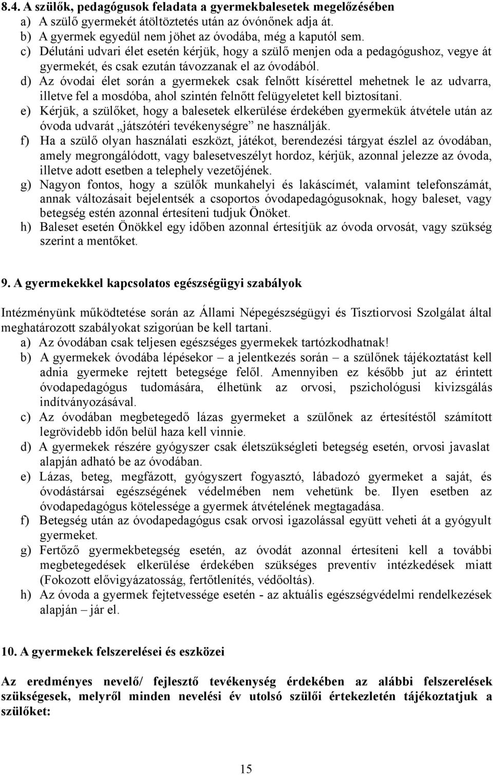 d) Az óvodai élet során a gyermekek csak felnőtt kísérettel mehetnek le az udvarra, illetve fel a mosdóba, ahol szintén felnőtt felügyeletet kell biztosítani.