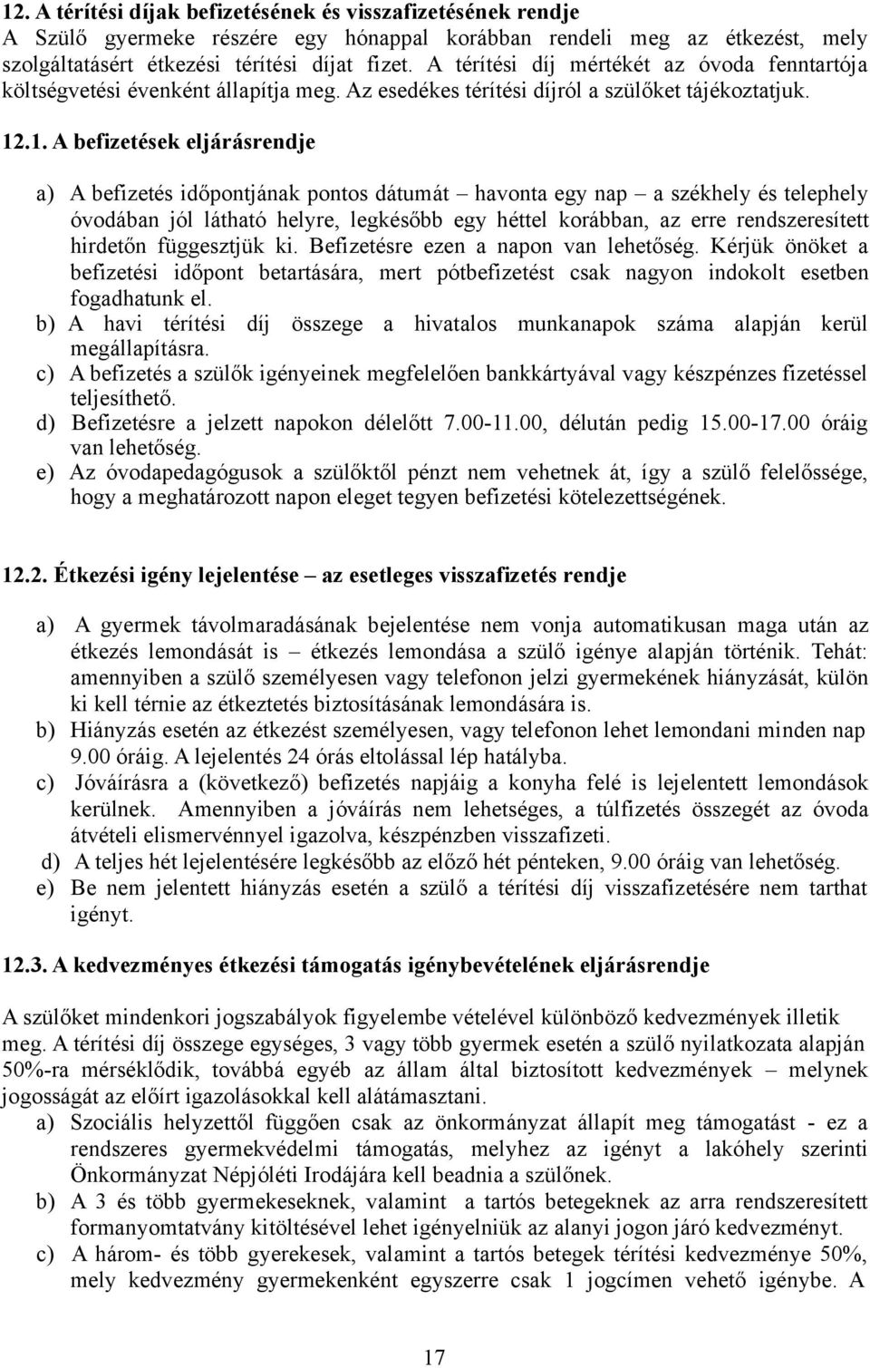 .1. A befizetések eljárásrendje a) A befizetés időpontjának pontos dátumát havonta egy nap a székhely és telephely óvodában jól látható helyre, legkésőbb egy héttel korábban, az erre rendszeresített