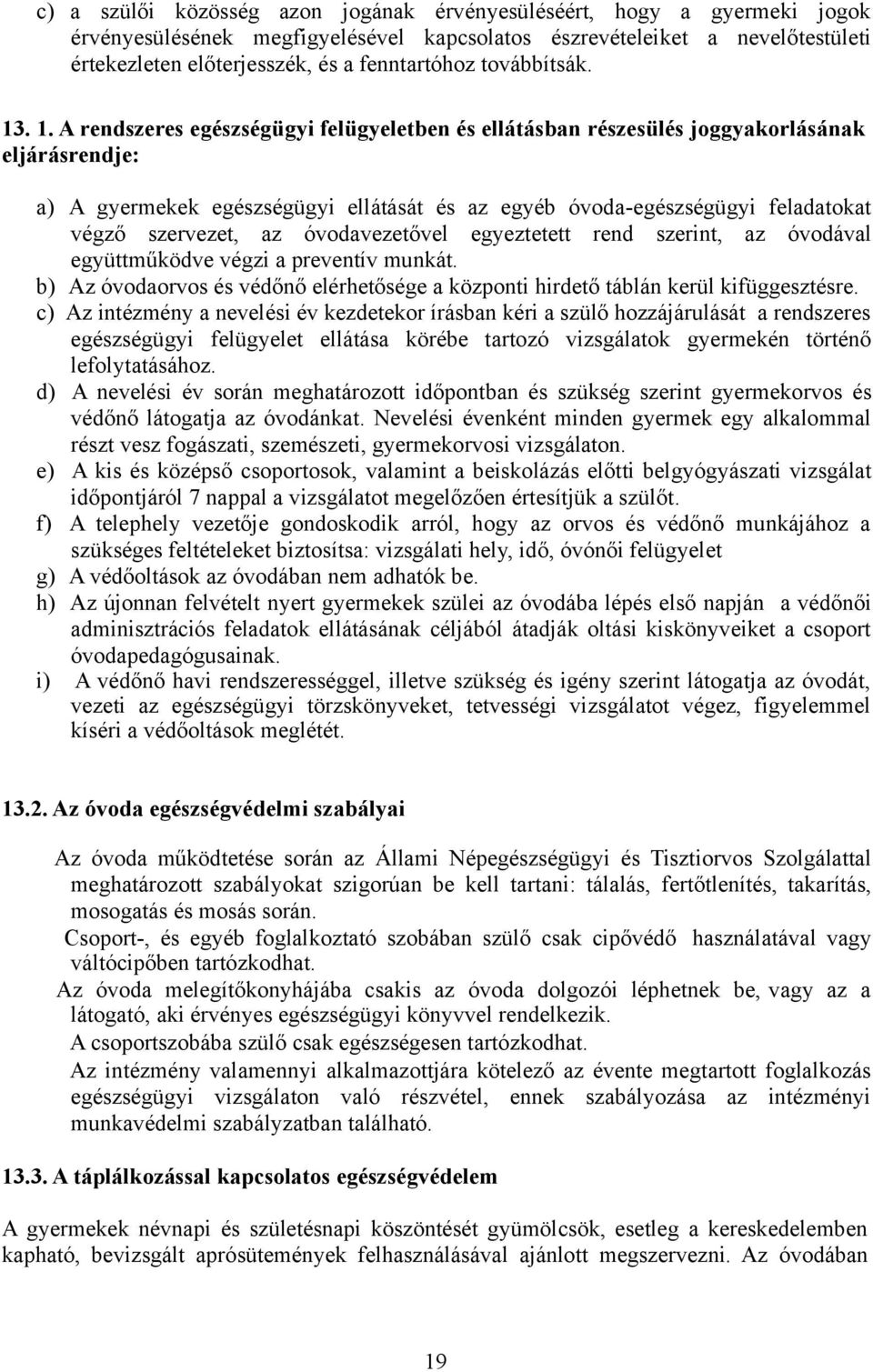 . 1. A rendszeres egészségügyi felügyeletben és ellátásban részesülés joggyakorlásának eljárásrendje: a) A gyermekek egészségügyi ellátását és az egyéb óvoda-egészségügyi feladatokat végző szervezet,