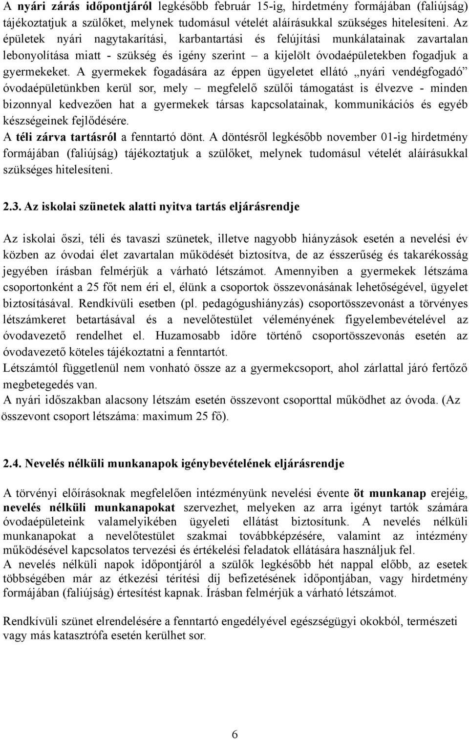 A gyermekek fogadására az éppen ügyeletet ellátó nyári vendégfogadó óvodaépületünkben kerül sor, mely megfelelő szülői támogatást is élvezve - minden bizonnyal kedvezően hat a gyermekek társas