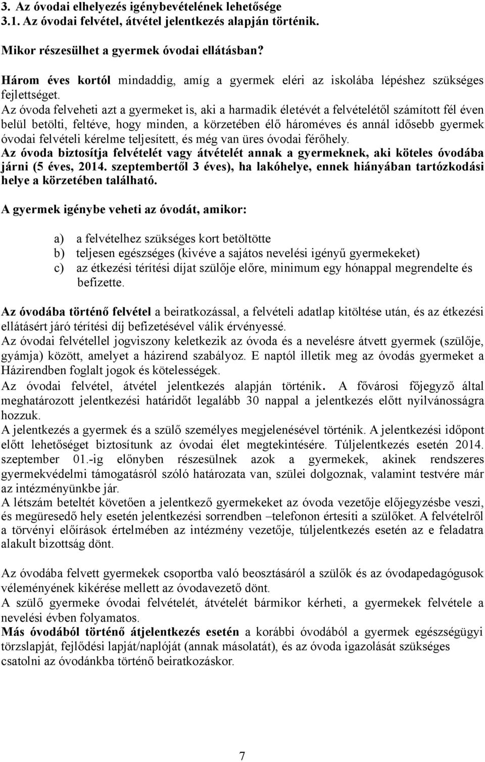 Az óvoda felveheti azt a gyermeket is, aki a harmadik életévét a felvételétől számított fél éven belül betölti, feltéve, hogy minden, a körzetében élő hároméves és annál idősebb gyermek óvodai