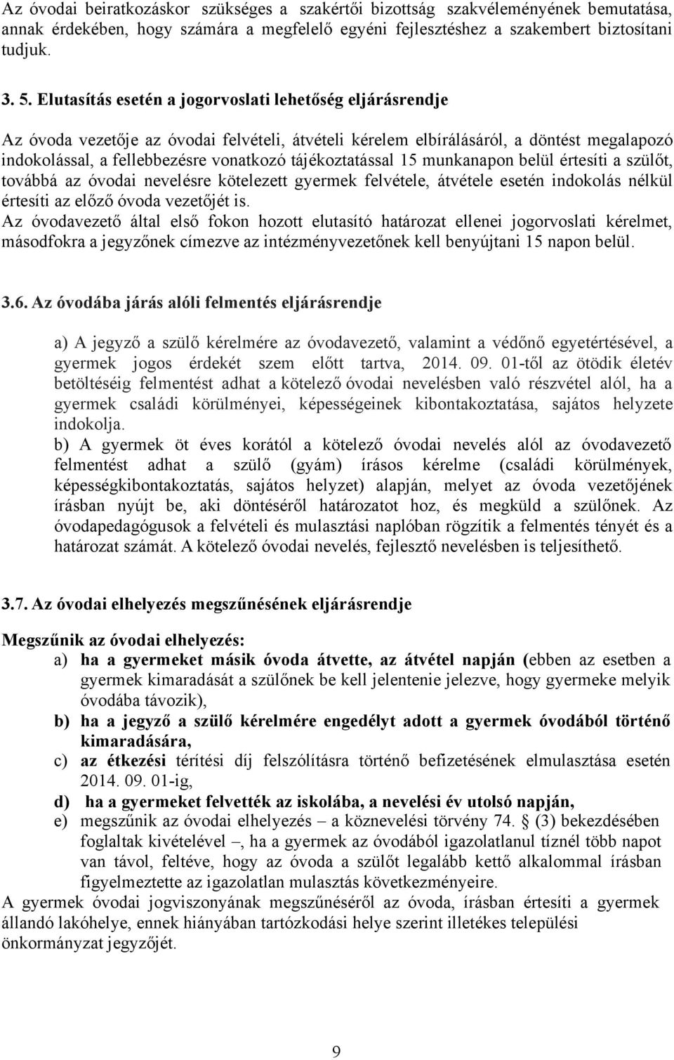 tájékoztatással 15 munkanapon belül értesíti a szülőt, továbbá az óvodai nevelésre kötelezett gyermek felvétele, átvétele esetén indokolás nélkül értesíti az előző óvoda vezetőjét is.