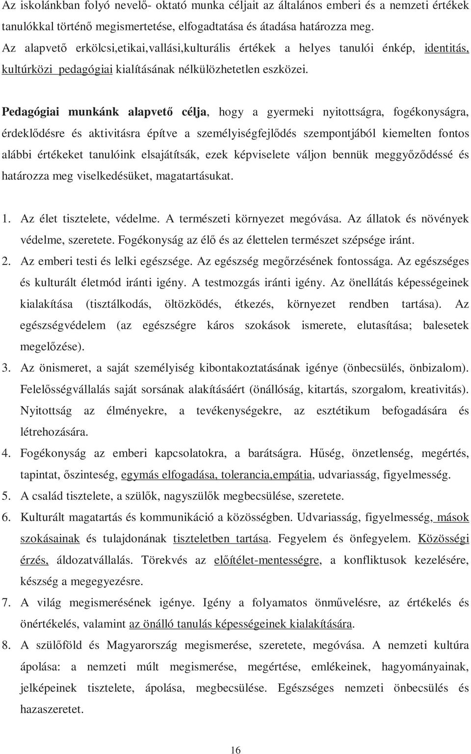 Pedagógiai munkánk alapvetı célja, hogy a gyermeki nyitottságra, fogékonyságra, érdeklıdésre és aktivitásra építve a személyiségfejlıdés szempontjából kiemelten fontos alábbi értékeket tanulóink