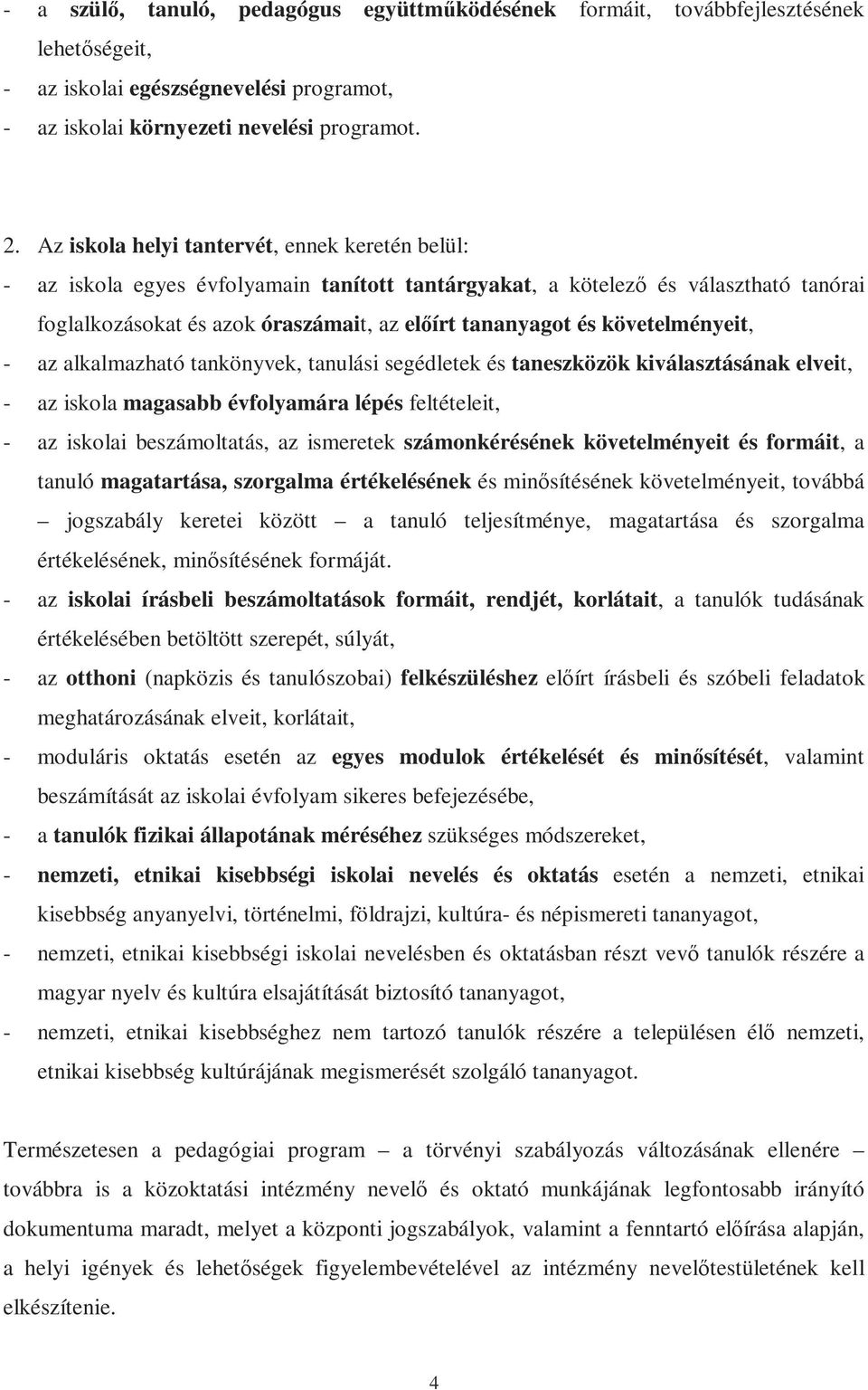 követelményeit, - az alkalmazható tankönyvek, tanulási segédletek és taneszközök kiválasztásának elveit, - az iskola magasabb évfolyamára lépés feltételeit, - az iskolai beszámoltatás, az ismeretek