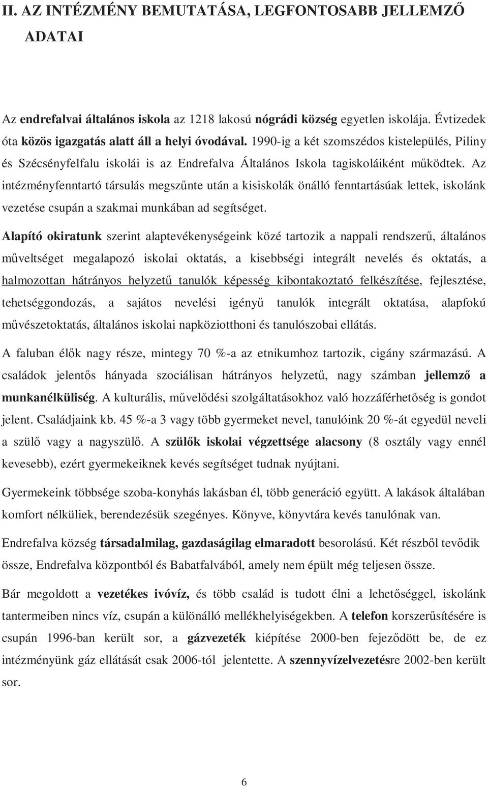 Az intézményfenntartó társulás megszőnte után a kisiskolák önálló fenntartásúak lettek, iskolánk vezetése csupán a szakmai munkában ad segítséget.