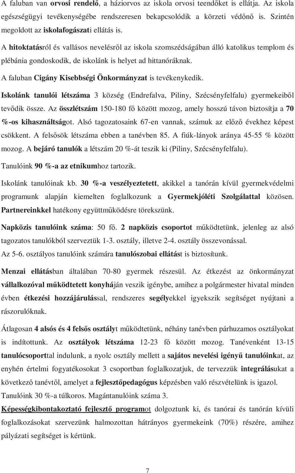 A hitoktatásról és vallásos nevelésrıl az iskola szomszédságában álló katolikus templom és plébánia gondoskodik, de iskolánk is helyet ad hittanóráknak.