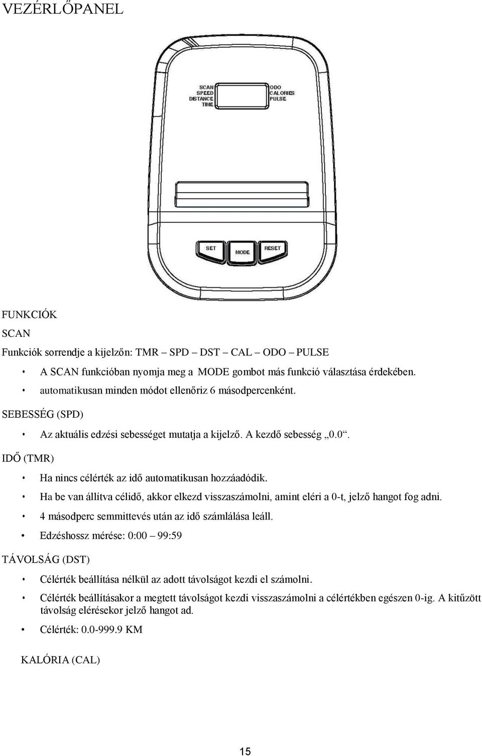 0. IDŐ (TMR) Ha nincs célérték az idő automatikusan hozzáadódik. Ha be van állítva célidő, akkor elkezd visszaszámolni, amint eléri a 0-t, jelző hangot fog adni.