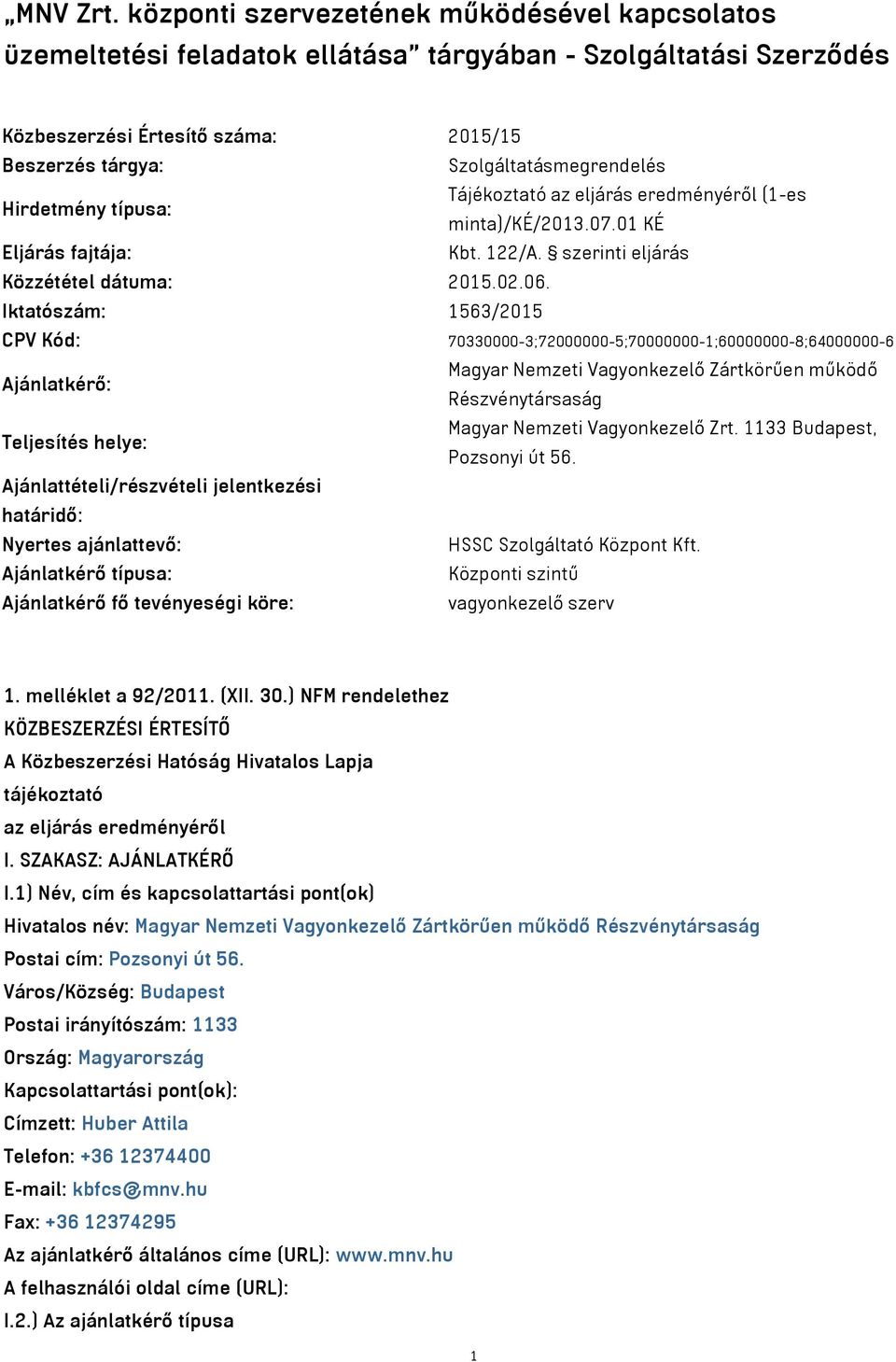 Hirdetmény típusa: Tájékoztató az eljárás eredményéről (1-es minta)/ké/2013.07.01 KÉ Eljárás fajtája: Kbt. 122/A. szerinti eljárás Közzététel dátuma: 2015.02.06.