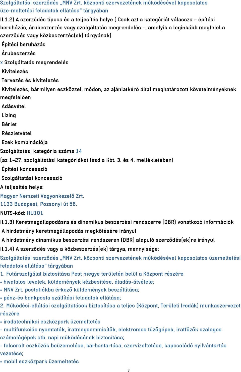 közbeszerzés(ek) tárgyának) Építési beruházás Árubeszerzés x Szolgáltatás megrendelés Kivitelezés Tervezés és kivitelezés Kivitelezés, bármilyen eszközzel, módon, az ajánlatkérő által meghatározott