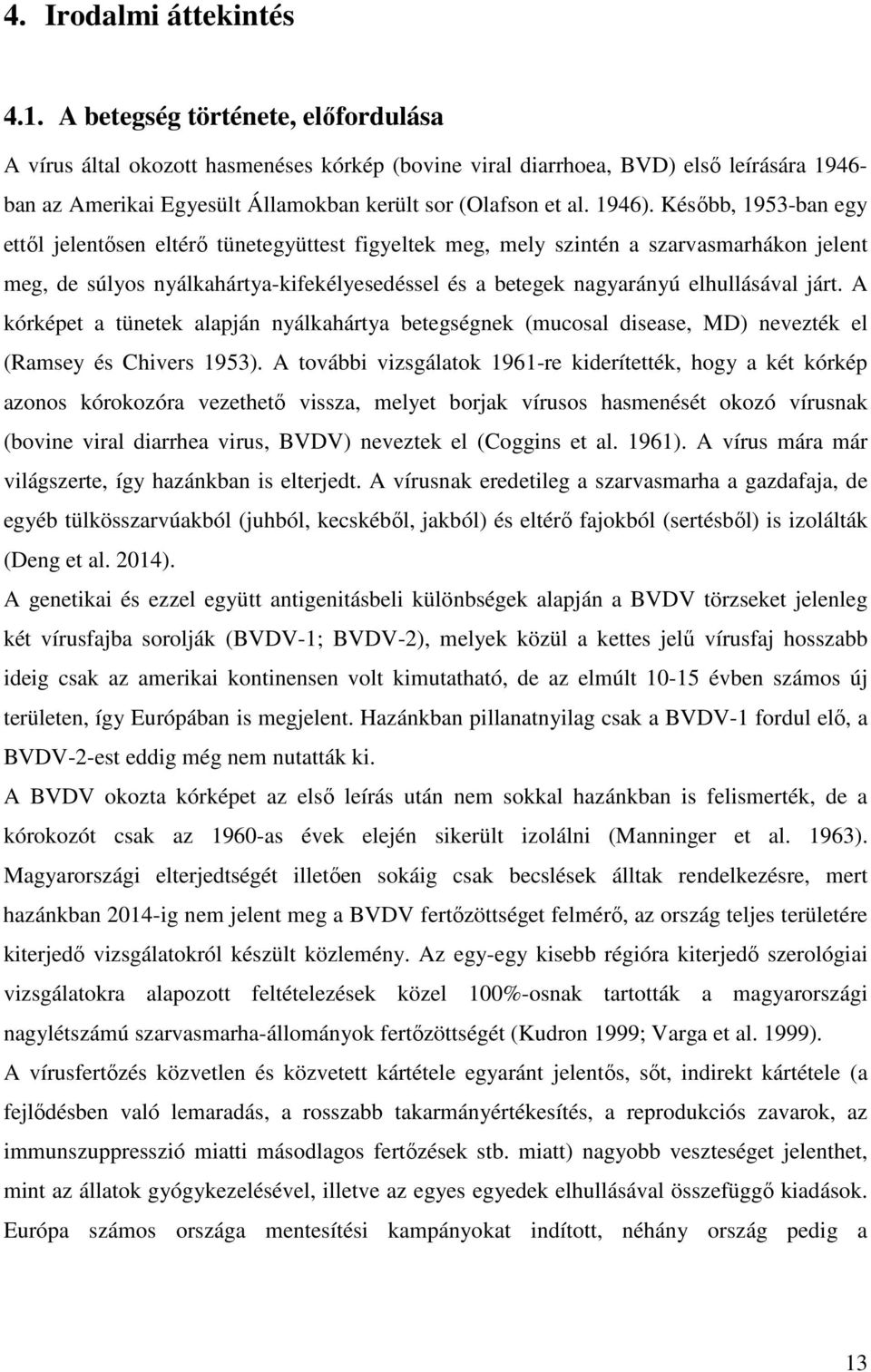 Később, 1953-ban egy ettől jelentősen eltérő tünetegyüttest figyeltek meg, mely szintén a szarvasmarhákon jelent meg, de súlyos nyálkahártya-kifekélyesedéssel és a betegek nagyarányú elhullásával