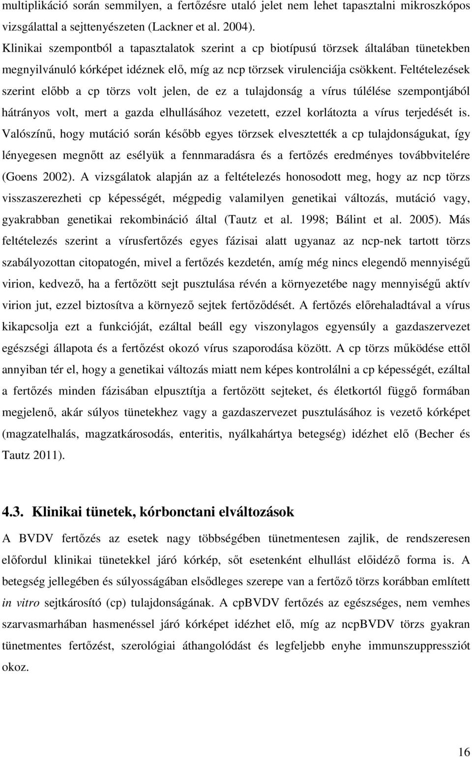 Feltételezések szerint előbb a cp törzs volt jelen, de ez a tulajdonság a vírus túlélése szempontjából hátrányos volt, mert a gazda elhullásához vezetett, ezzel korlátozta a vírus terjedését is.