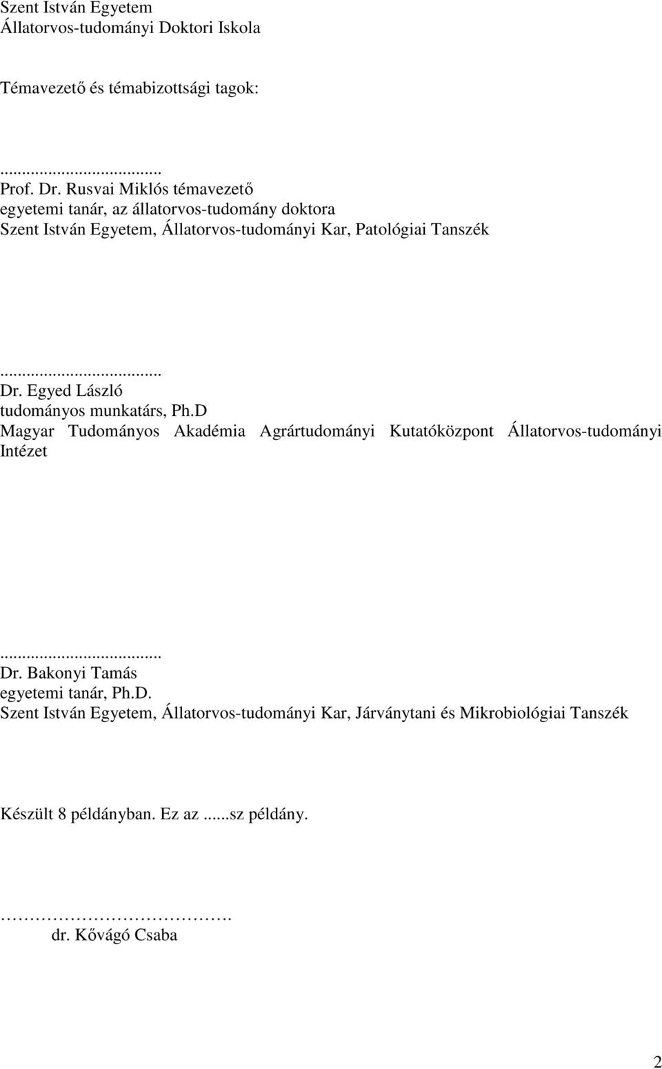 .. Dr. Egyed László tudományos munkatárs, Ph.D Magyar Tudományos Akadémia Agrártudományi Kutatóközpont Állatorvos-tudományi Intézet... Dr. Bakonyi Tamás egyetemi tanár, Ph.