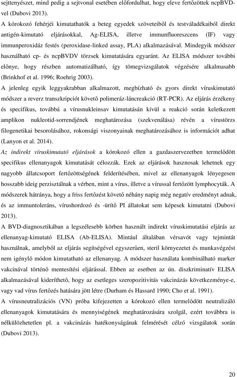 (peroxidase-linked assay, PLA) alkalmazásával. Mindegyik módszer használható cp- és ncpbvdv törzsek kimutatására egyaránt.