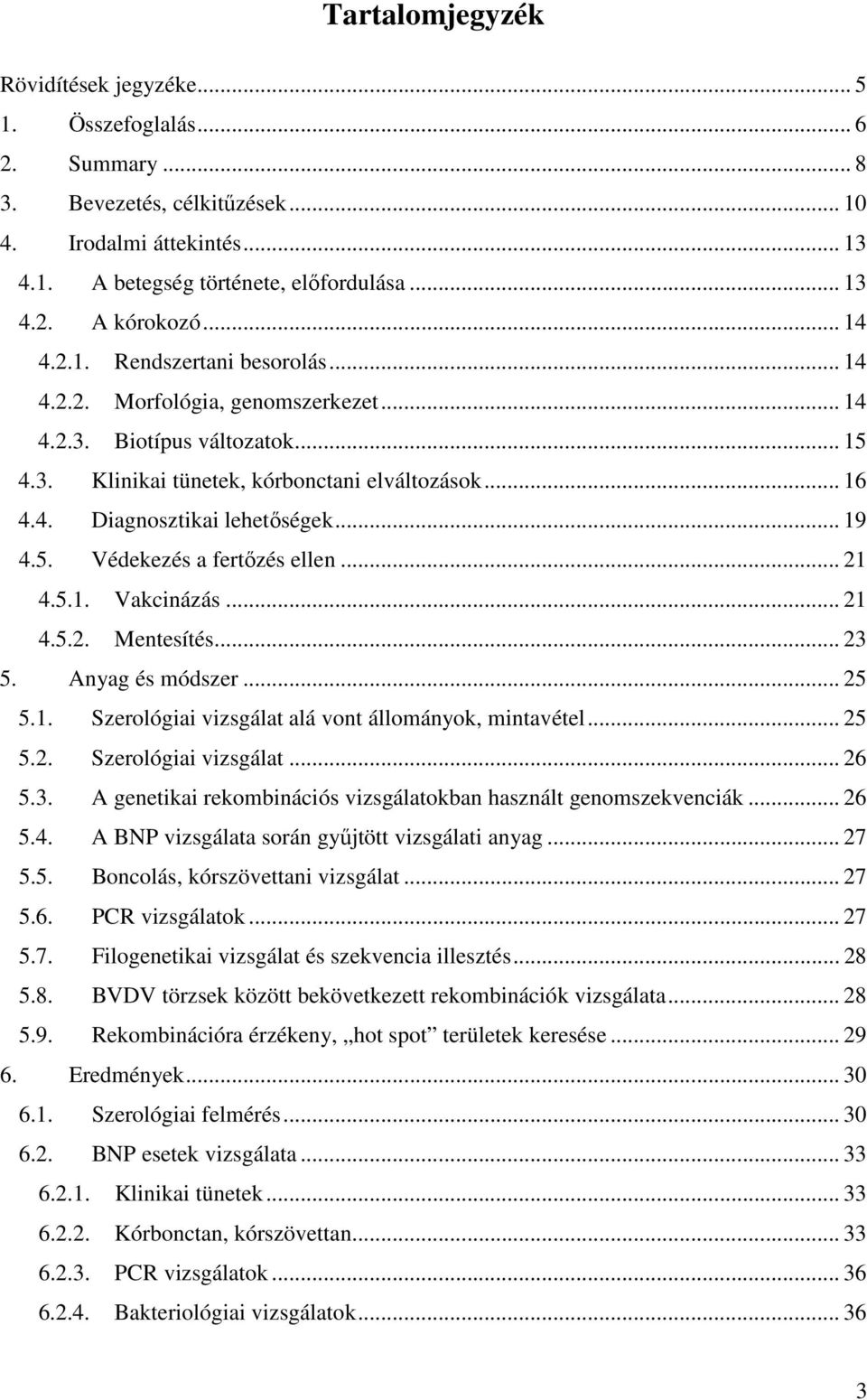 .. 19 4.5. Védekezés a fertőzés ellen... 21 4.5.1. Vakcinázás... 21 4.5.2. Mentesítés... 23 5. Anyag és módszer... 25 5.1. Szerológiai vizsgálat alá vont állományok, mintavétel... 25 5.2. Szerológiai vizsgálat... 26 5.