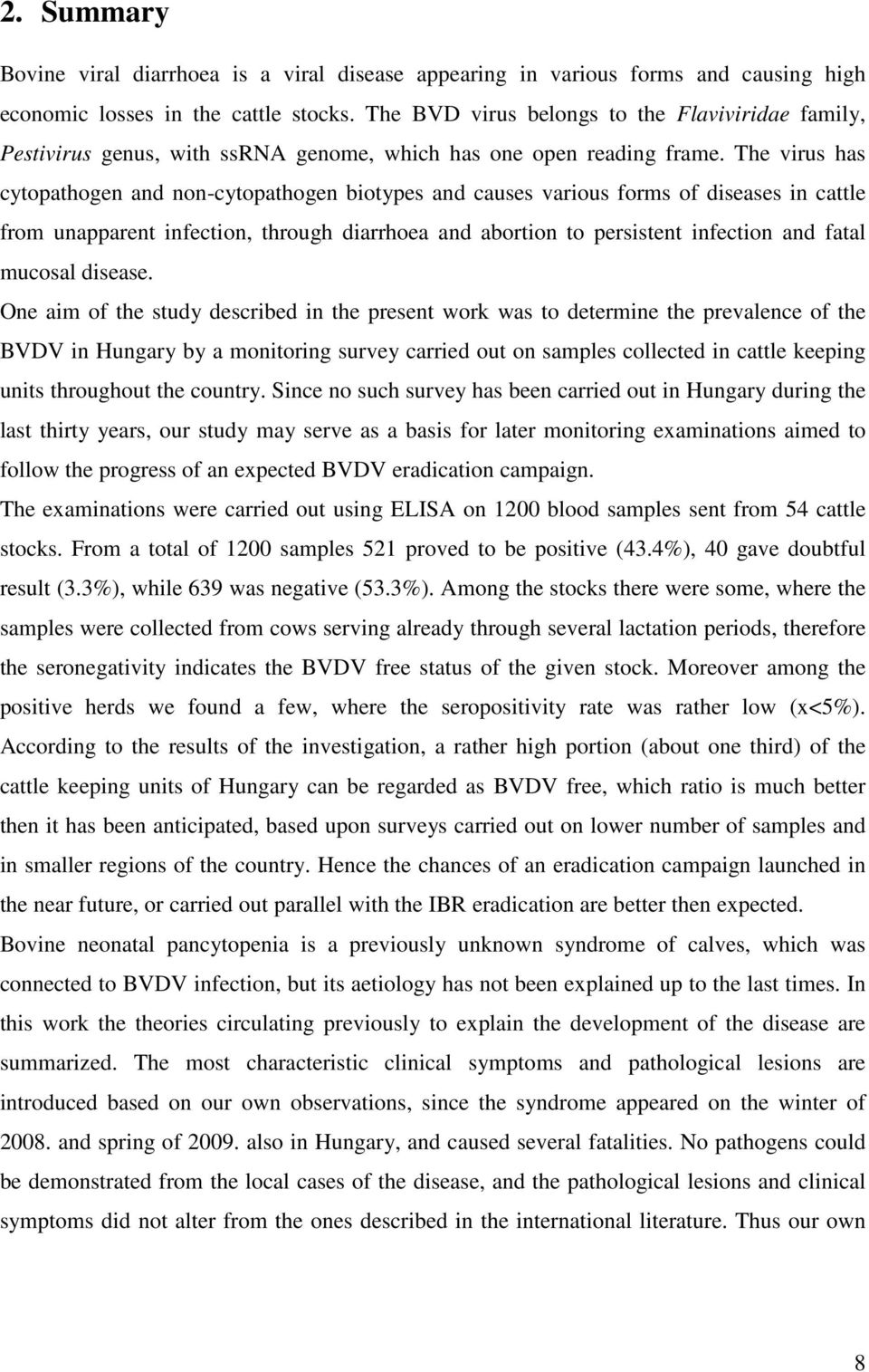 The virus has cytopathogen and non-cytopathogen biotypes and causes various forms of diseases in cattle from unapparent infection, through diarrhoea and abortion to persistent infection and fatal