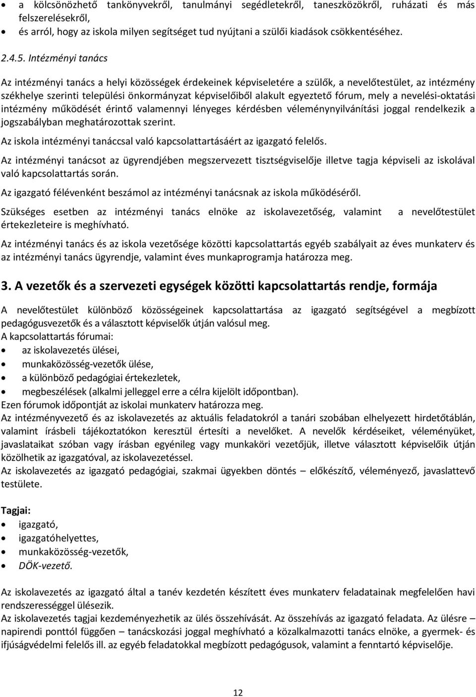 egyeztető fórum, mely a nevelési-oktatási intézmény működését érintő valamennyi lényeges kérdésben véleménynyilvánítási joggal rendelkezik a jogszabályban meghatározottak szerint.