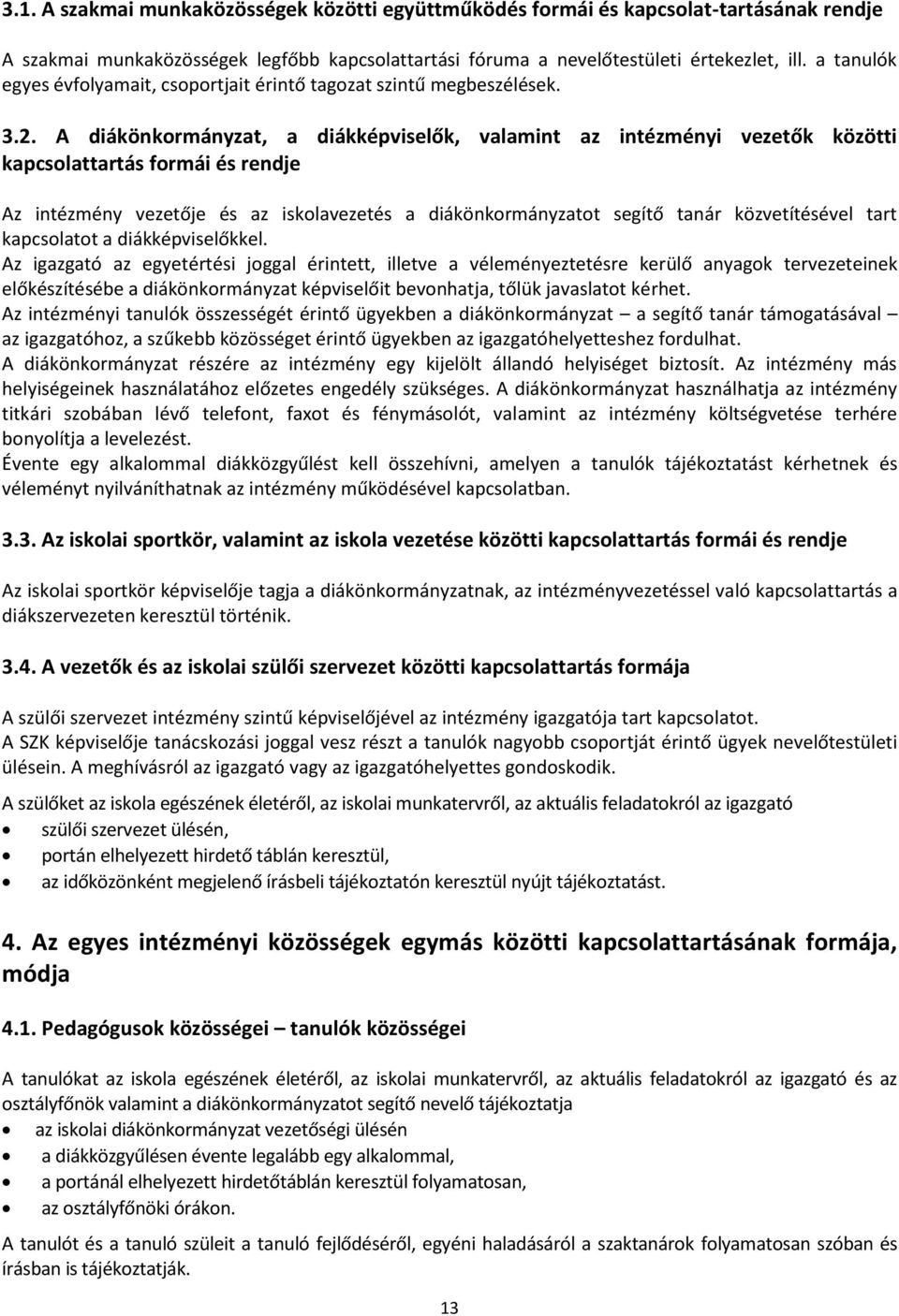 A diákönkormányzat, a diákképviselők, valamint az intézményi vezetők közötti kapcsolattartás formái és rendje Az intézmény vezetője és az iskolavezetés a diákönkormányzatot segítő tanár