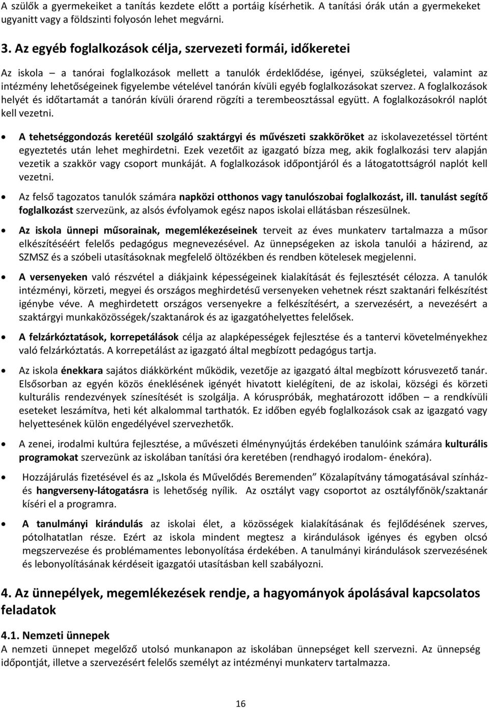 vételével tanórán kívüli egyéb foglalkozásokat szervez. A foglalkozások helyét és időtartamát a tanórán kívüli órarend rögzíti a terembeosztással együtt. A foglalkozásokról naplót kell vezetni.