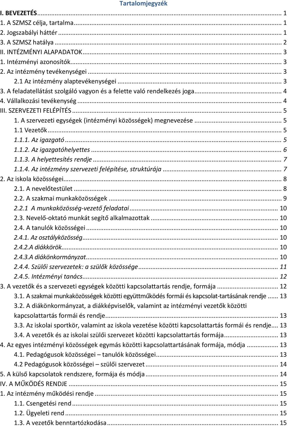 SZERVEZETI FELÉPÍTÉS... 5 1. A szervezeti egységek (intézményi közösségek) megnevezése... 5 1.1 Vezetők... 5 1.1.1. Az igazgató... 5 1.1.2. Az igazgatóhelyettes... 6 1.1.3. A helyettesítés rendje.