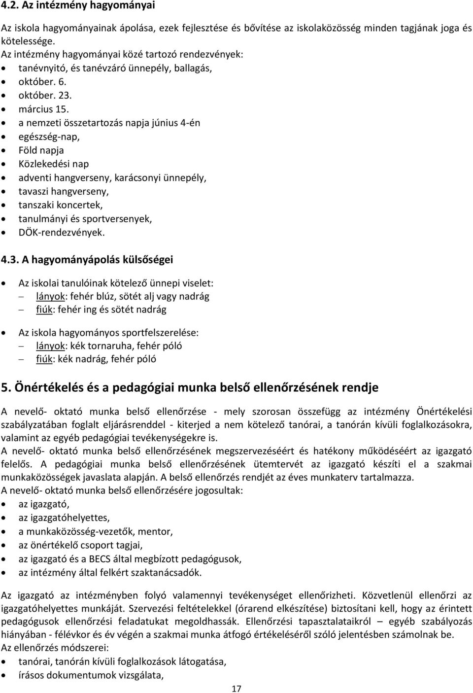 a nemzeti összetartozás napja június 4-én egészség-nap, Föld napja Közlekedési nap adventi hangverseny, karácsonyi ünnepély, tavaszi hangverseny, tanszaki koncertek, tanulmányi és sportversenyek,