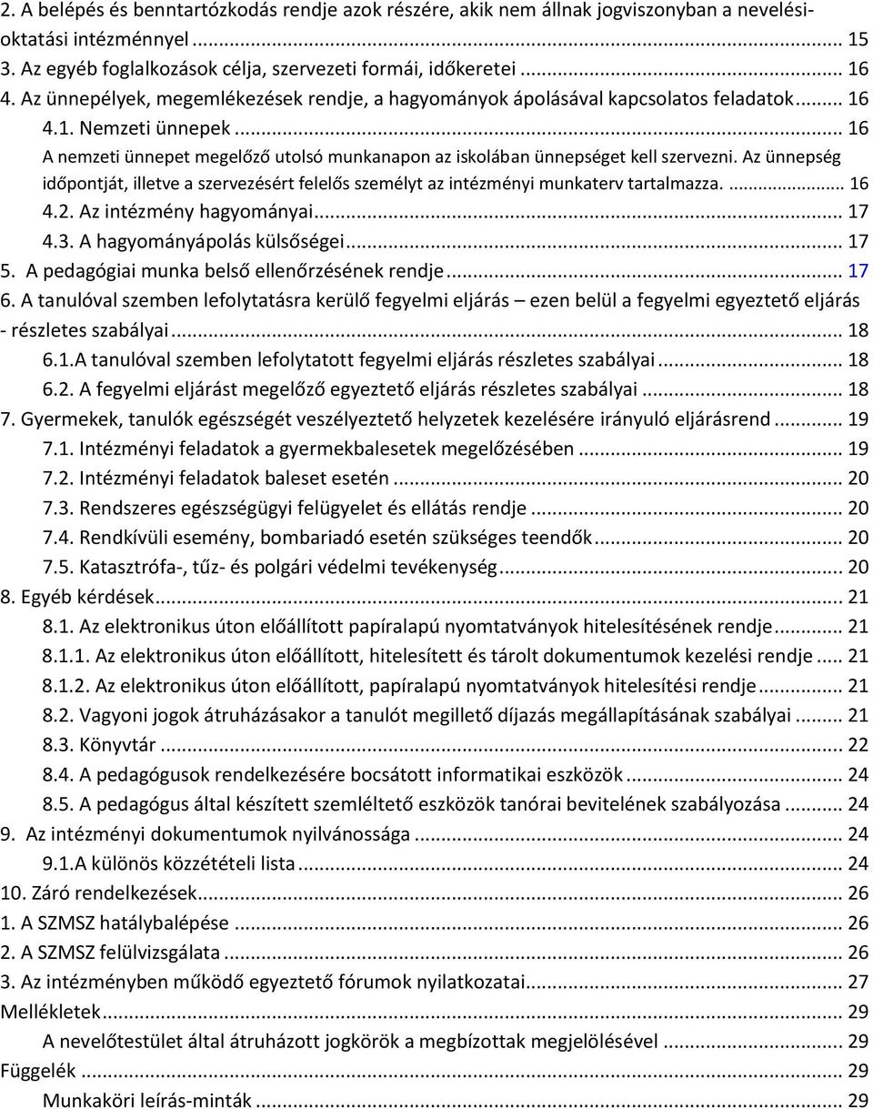 Az ünnepség időpontját, illetve a szervezésért felelős személyt az intézményi munkaterv tartalmazza.... 16 4.2. Az intézmény hagyományai... 17 4.3. A hagyományápolás külsőségei... 17 5.