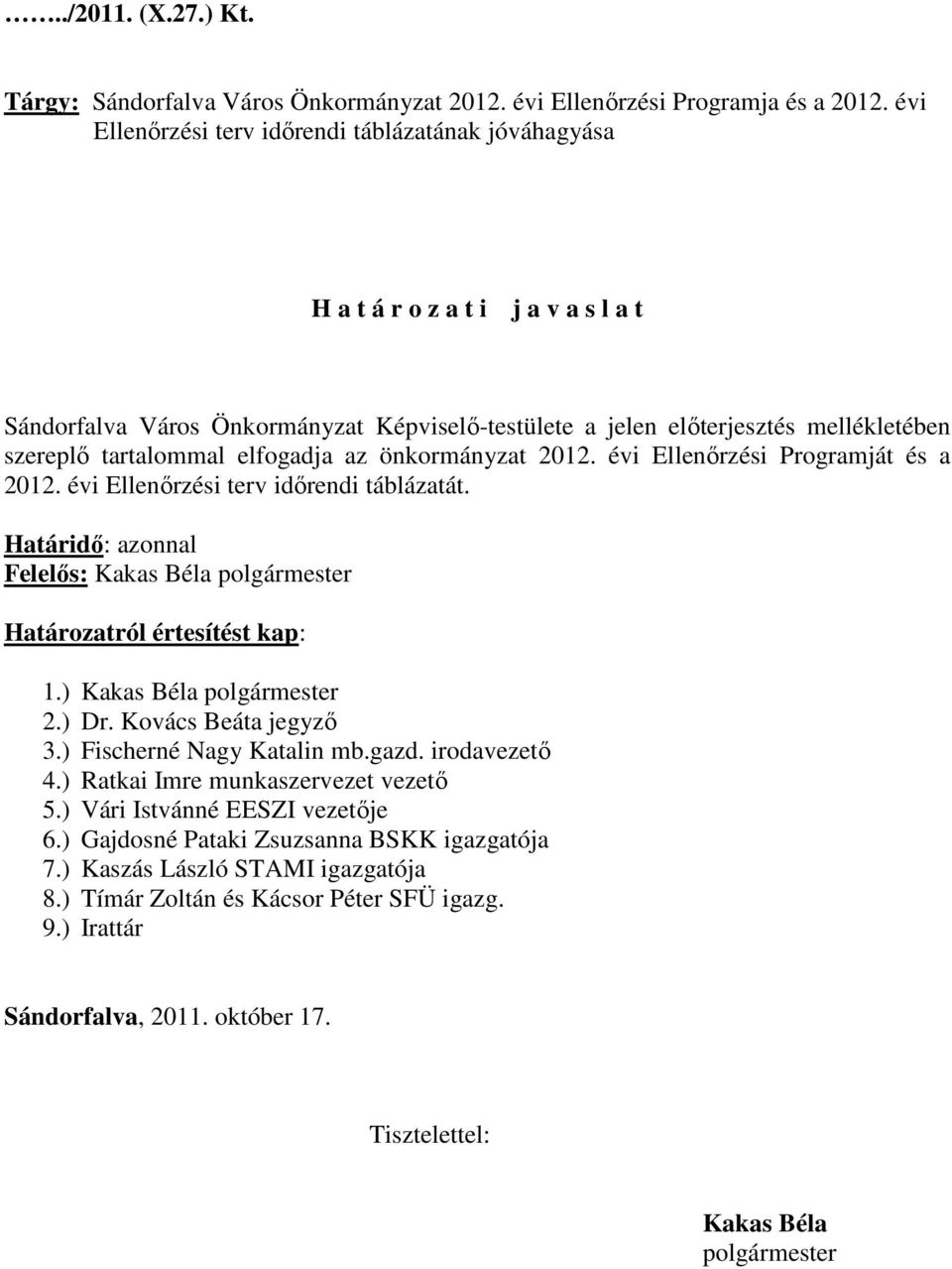 elfogadja az önkormányzat 2012. évi Ellenırzési Programját és a 2012. évi Ellenırzési terv idırendi táblázatát. Határidı: azonnal Felelıs: Kakas Béla polgármester Határozatról értesítést kap: 1.