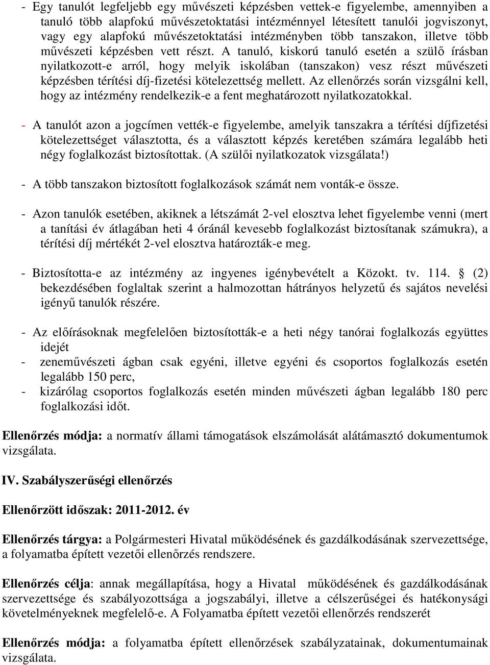 A tanuló, kiskorú tanuló esetén a szülı írásban nyilatkozott-e arról, hogy melyik iskolában (tanszakon) vesz részt mővészeti képzésben térítési díj-fizetési kötelezettség mellett.