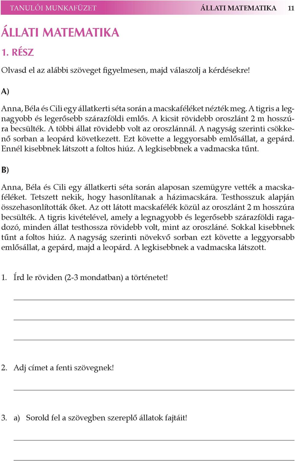 A többi állat rövidebb volt az oroszlánnál. A nagyság szerinti csökke - nő sorban a leopárd következett. Ezt követte a leggyorsabb emlősállat, a gepárd. Ennél kisebbnek látszott a foltos hiúz.