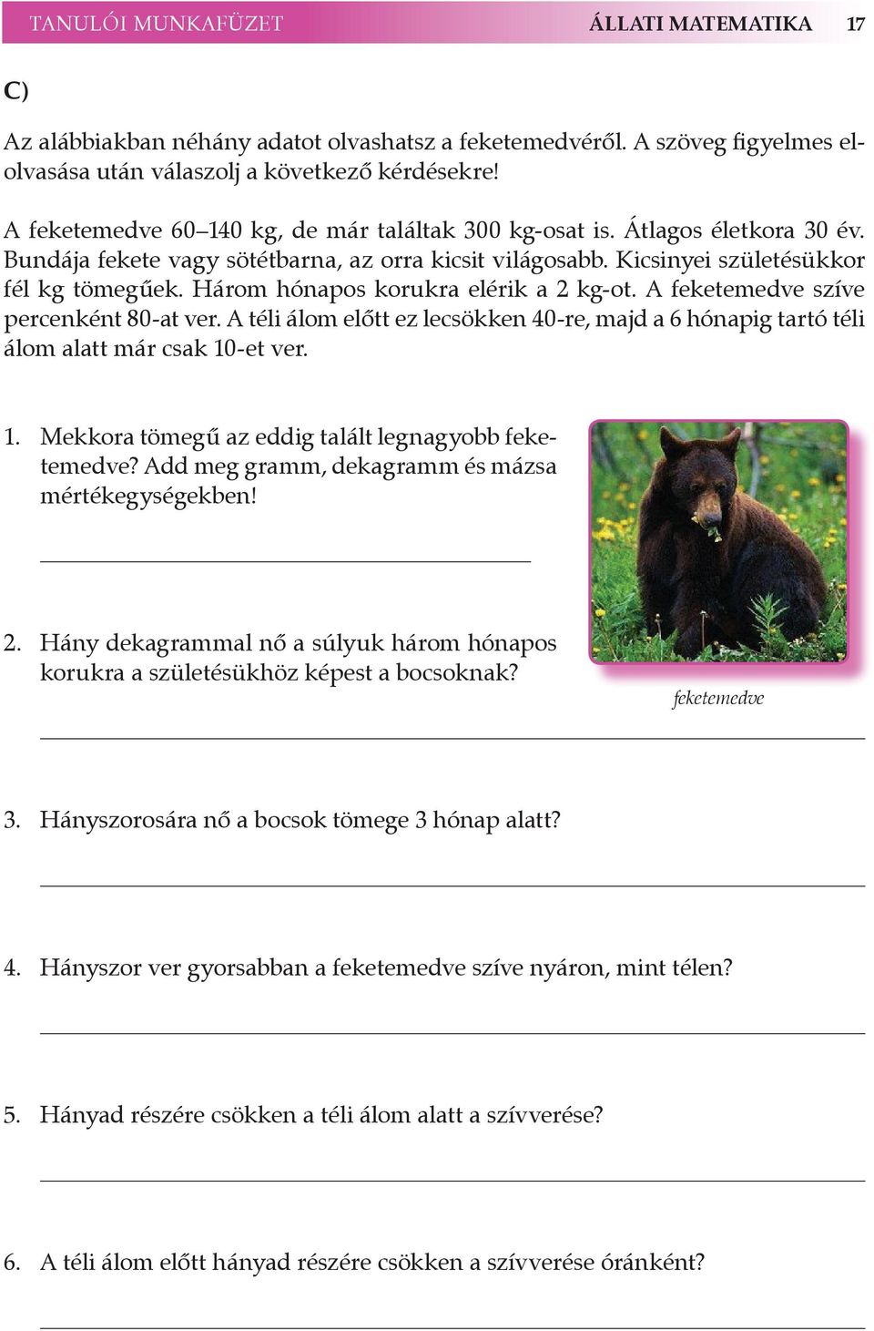 Három hónapos korukra elérik a 2 kg-ot. A feketemedve szíve percenként 80-at ver. A téli álom előtt ez lecsökken 40-re, majd a 6 hónapig tartó téli álom alatt már csak 10