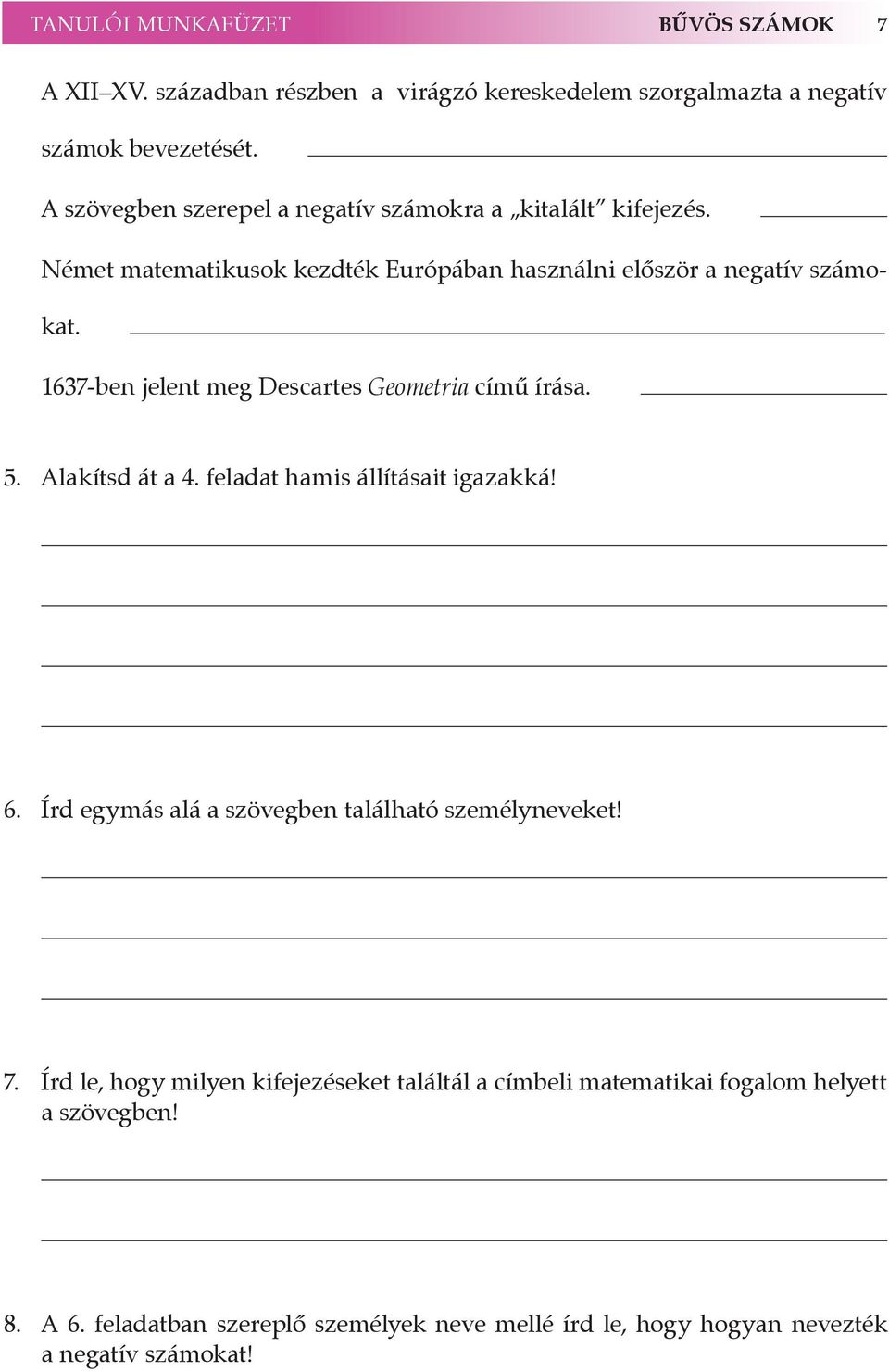 1637-ben jelent meg Descartes Geometria című írása. 5. Alakítsd át a 4. feladat hamis állításait igazakká! 6.