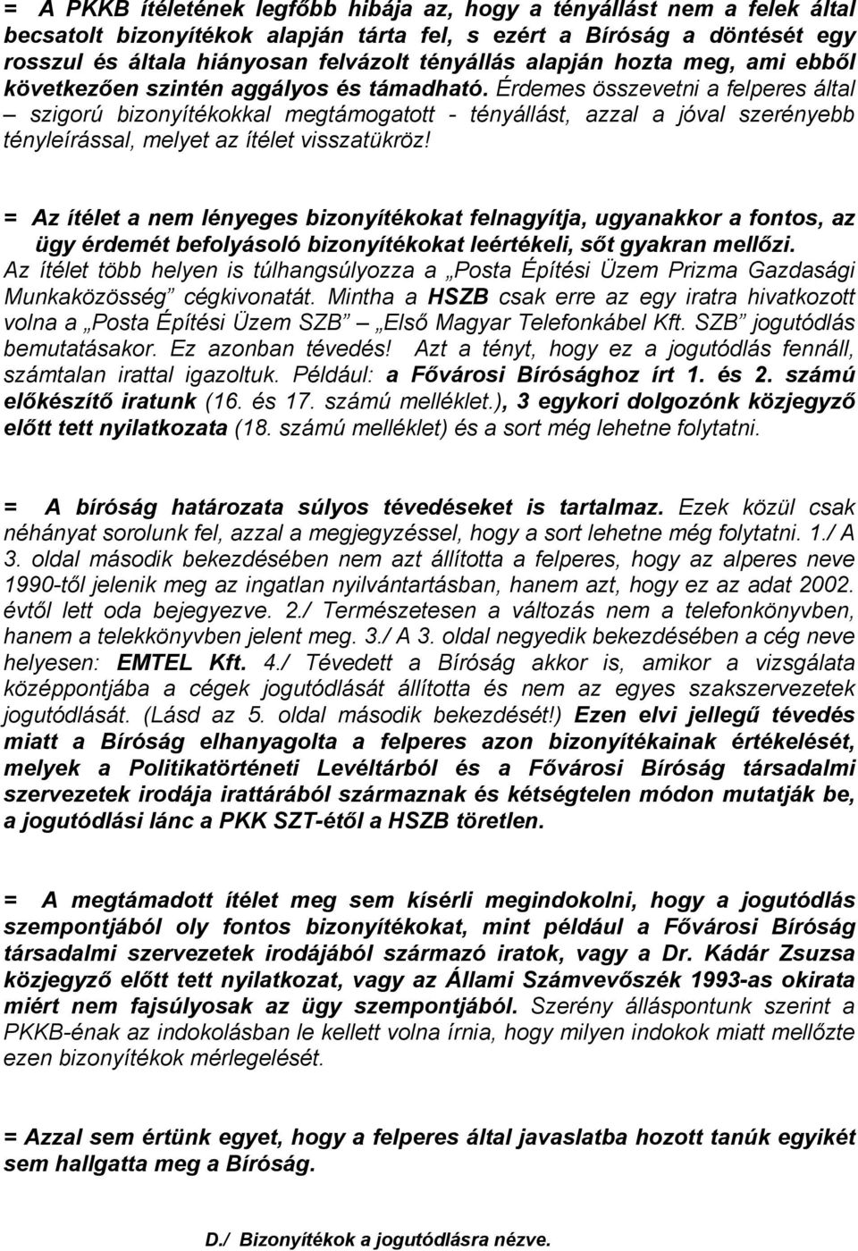 Érdemes összevetni a felperes által szigorú bizonyítékokkal megtámogatott - tényállást, azzal a jóval szerényebb tényleírással, melyet az ítélet visszatükröz!