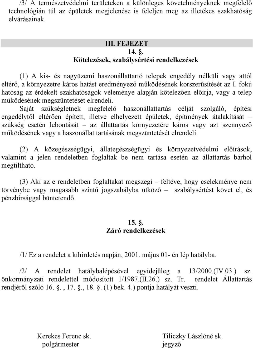 fokú hatóság az érdekelt szakhatóságok véleménye alapján kötelezően előírja, vagy a telep működésének megszüntetését elrendeli.