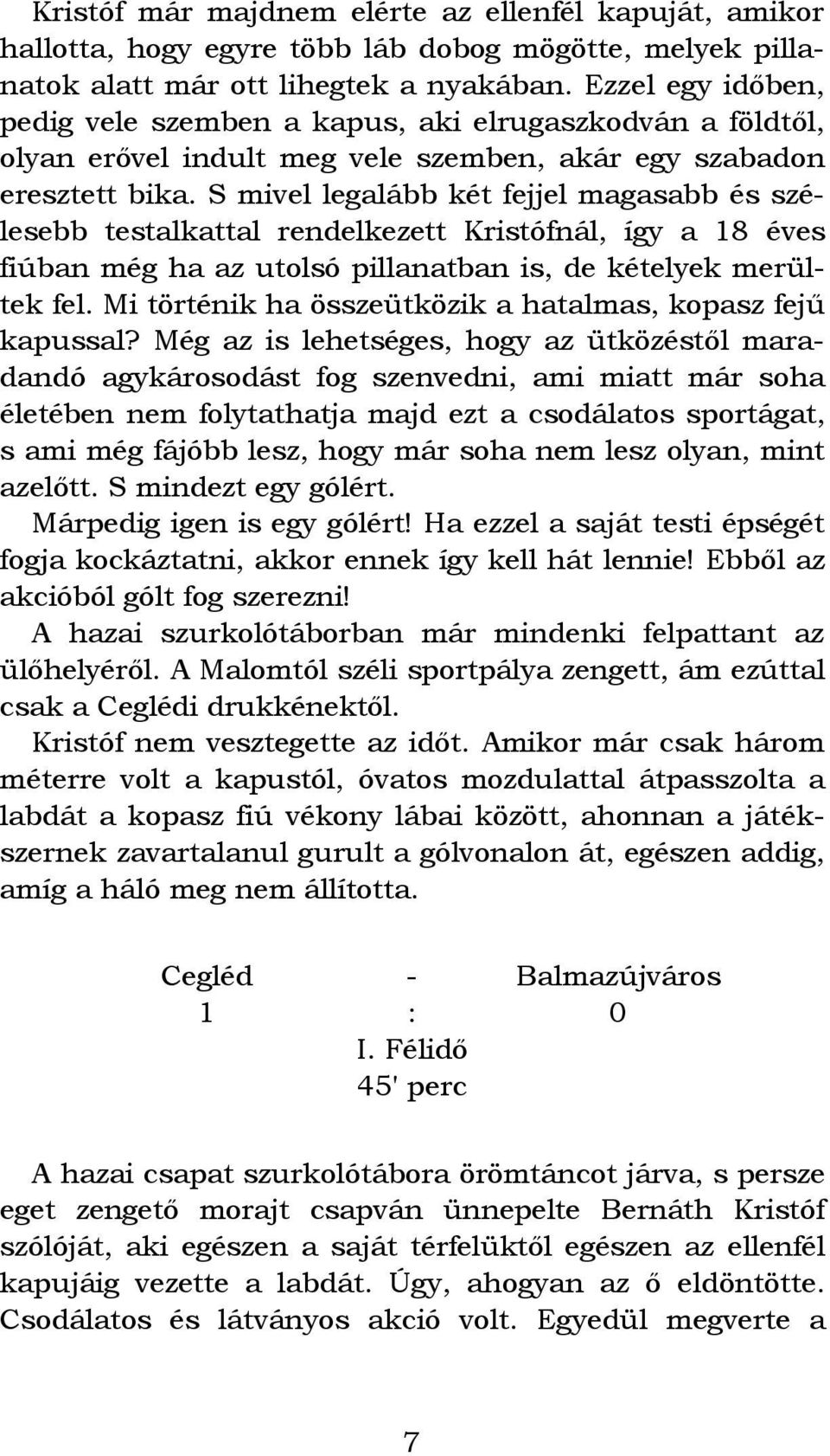 S mivel legalább két fejjel magasabb és szélesebb testalkattal rendelkezett Kristófnál, így a 18 éves fiúban még ha az utolsó pillanatban is, de kételyek merültek fel.