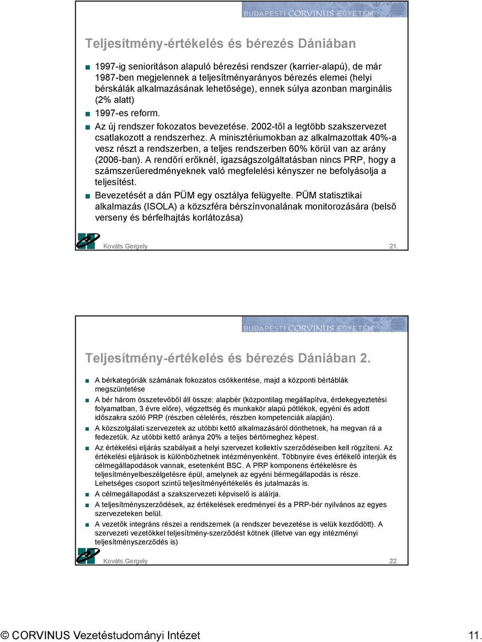 A minisztériumokban az alkalmazottak 40%-a vesz részt a rendszerben, a teljes rendszerben 60% körül van az arány (2006-ban).