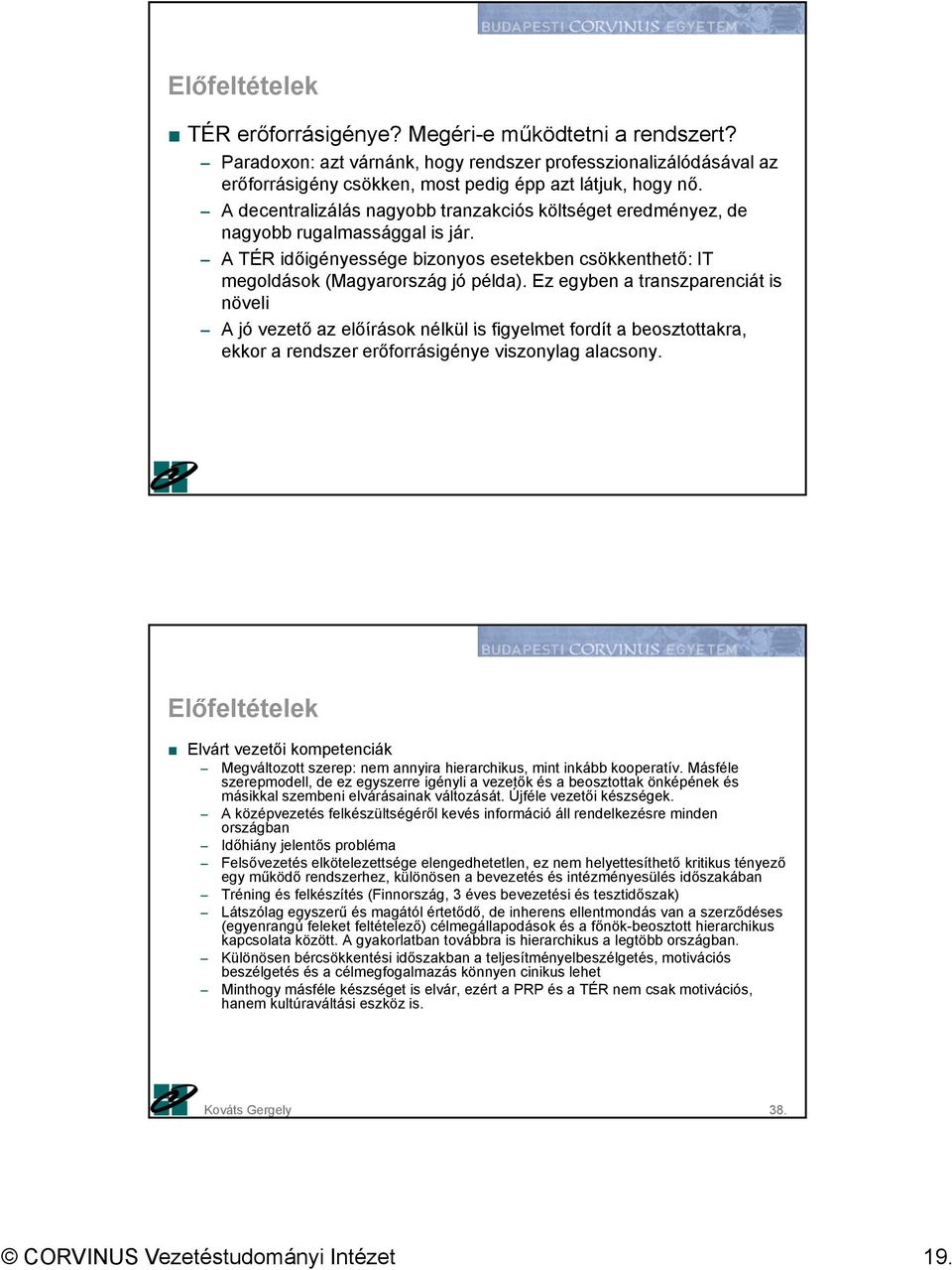 Ez egyben a transzparenciát is növeli A jó vezető az előírások nélkül is figyelmet fordít a beosztottakra, ekkor a rendszer erőforrásigénye viszonylag alacsony.