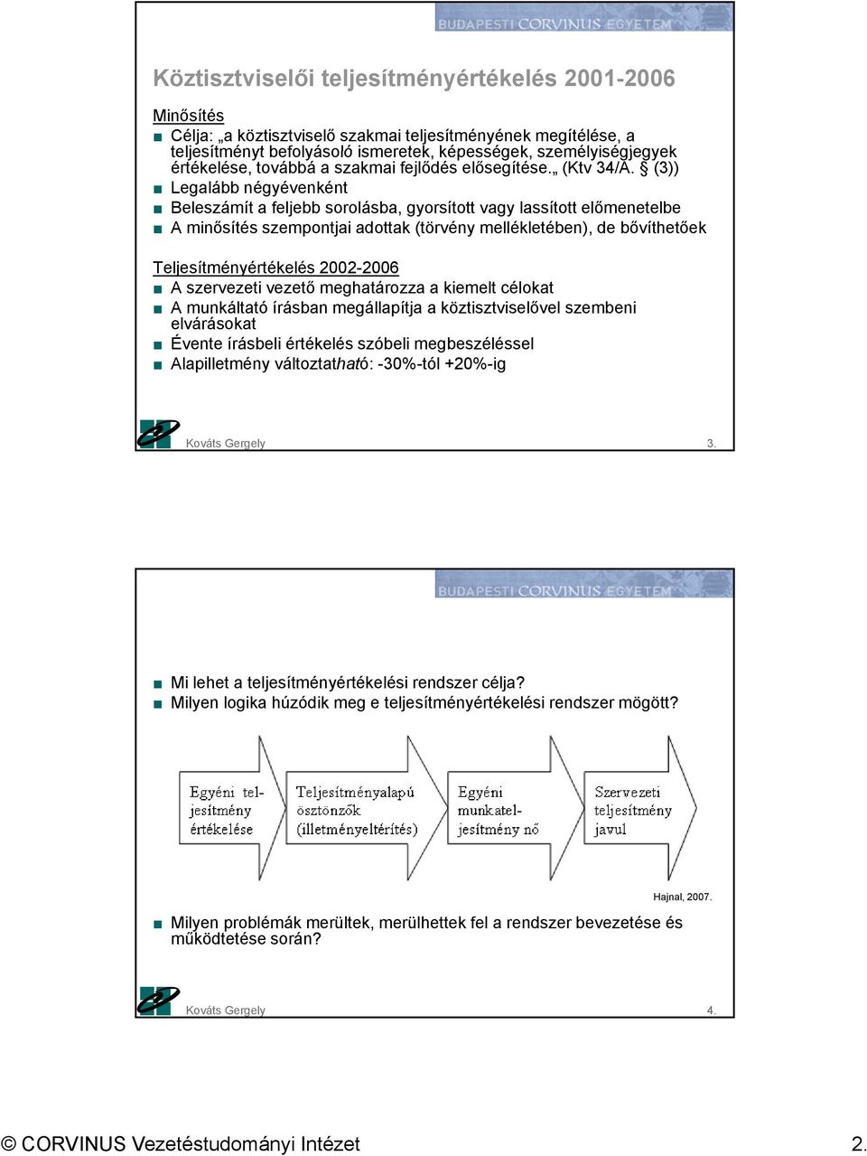 (3)) Legalább négyévenként Beleszámít a feljebb sorolásba, gyorsított vagy lassított előmenetelbe A minősítés szempontjai adottak (törvény mellékletében), de bővíthetőek Teljesítményértékelés