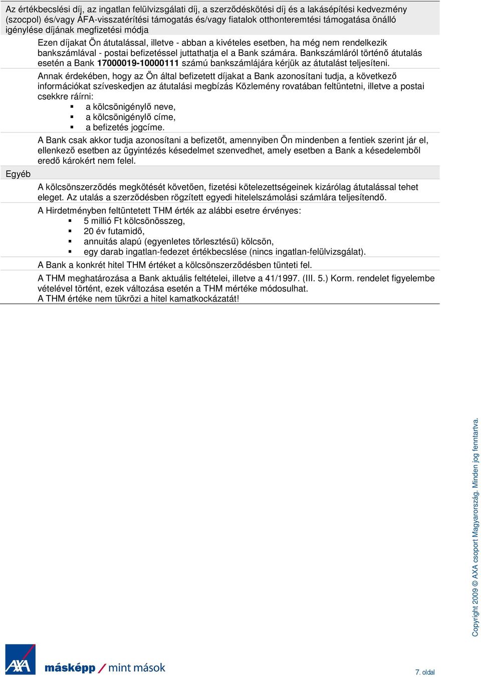 Bankszámláról történı átutalás esetén a Bank 17000019-10000111 számú bankszámlájára kérjük az átutalást teljesíteni.