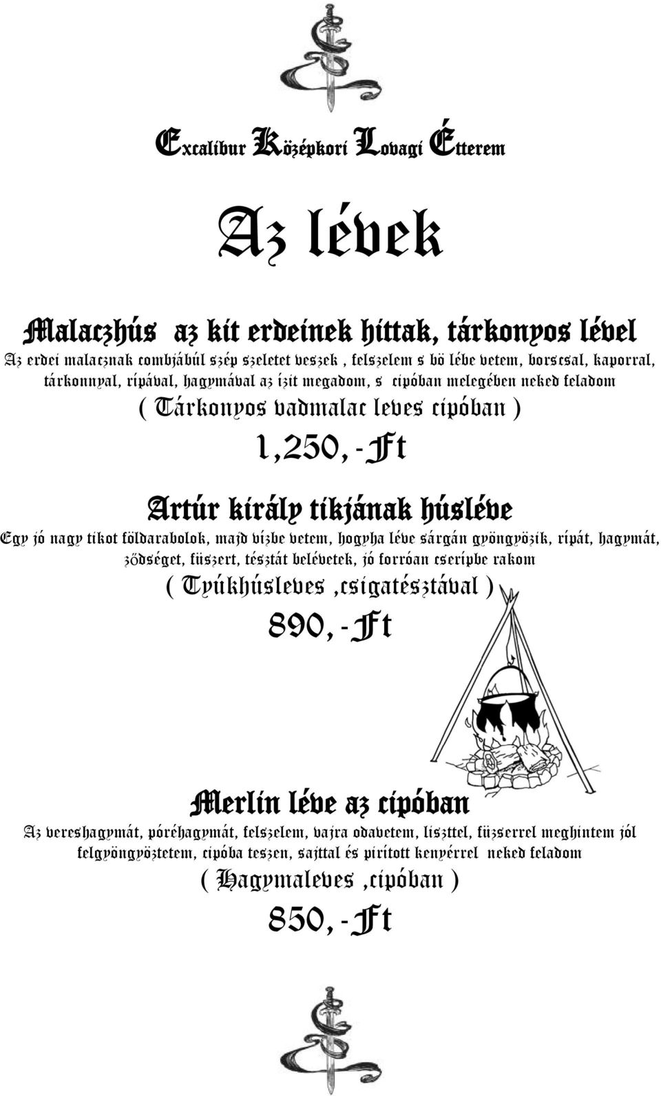 vetem, hogyha léve sárgán gyöngyözik, rípát, hagymát, ződséget, füszert, tésztát belévetek, jó forróan cserípbe rakom ( Tyúkhúsleves,csigatésztával ) 890,-Ft Merlin léve az cipóban Az